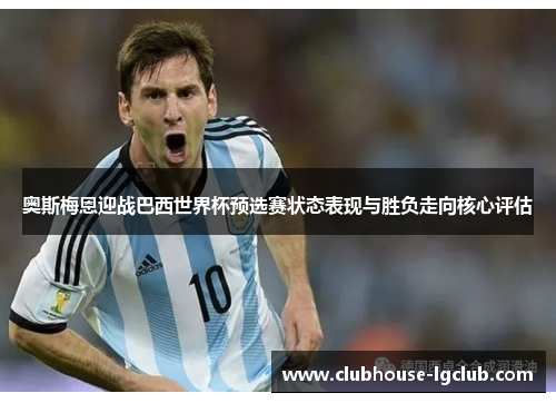 奥斯梅恩迎战巴西世界杯预选赛状态表现与胜负走向核心评估