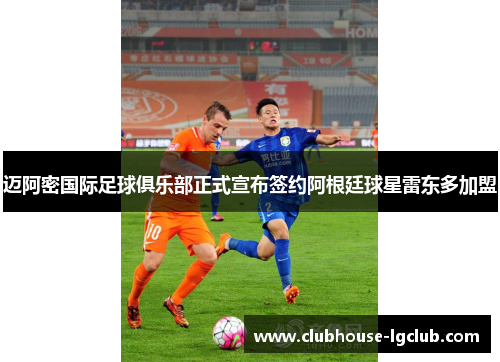 迈阿密国际足球俱乐部正式宣布签约阿根廷球星雷东多加盟 迈阿密国际足球俱乐部正式宣布签约阿根廷球星雷东多加盟