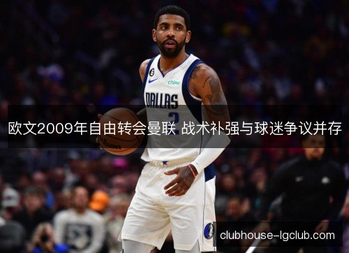 欧文2009年自由转会曼联 战术补强与球迷争议并存 欧文2009年自由转会曼联 战术补强与球迷争议并存